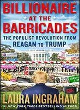 Billionaire At The Barricades: The Populist Revolution From Reagan To Trump