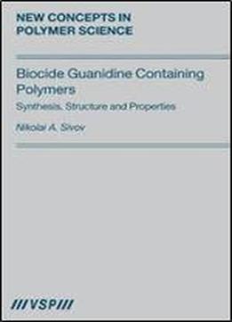 Biocide Guanidine Containing Polymers:: Synthesis, Structure And Properties (new Concepts In Polymer Science)