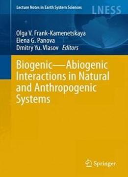 Biogenic―abiogenic Interactions In Natural And Anthropogenic Systems (lecture Notes In Earth System Sciences)