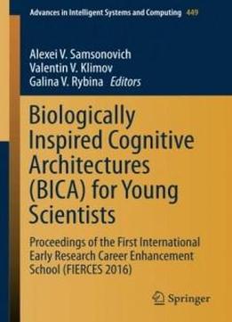 Biologically Inspired Cognitive Architectures (bica) For Young Scientists: Proceedings Of The First International Early Research Career Enhancement ... In Intelligent Systems And Computing)