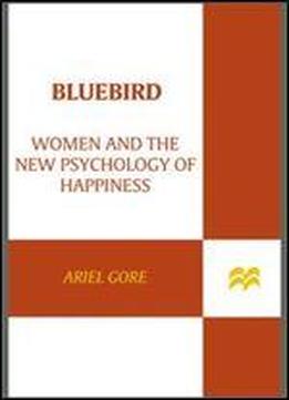 Bluebird: Women And The New Psychology Of Happiness