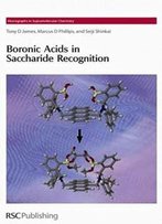 Boronic Acids In Saccharide Recognition: Rsc (Monographs In Supramolecular Chemistry)