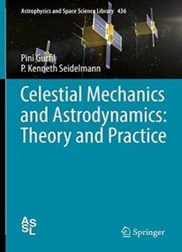 Celestial Mechanics And Astrodynamics: Theory And Practice (astrophysics And Space Science Library)
