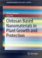 Chitosan Based Nanomaterials In Plant Growth And Protection (Springerbriefs In Plant Science)
