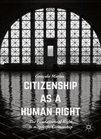 Citizenship As A Human Right: The Fundamental Right To A Specific Citizenship (Palgrave Studies In Citizenship)