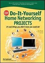Cnet Do-It-Yourself Home Networking Projects: 24 Cool Things You Didn't Know You Could Do!