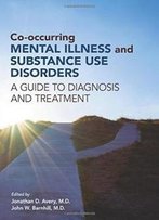 Co-Occurring Mental Illness And Substance Use Disorders: A Guide To Diagnosis And Treatment