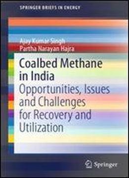 Coalbed Methane In India: Opportunities, Issues And Challenges For Recovery And Utilization (springerbriefs In Energy)