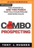 Combo Prospecting: The Powerful One-Two Punch That Fills Your Pipeline And Wins Sales