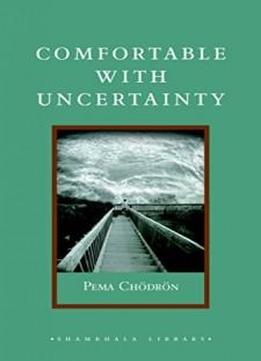 Comfortable With Uncertainty: 108 Teachings On Cultivating Fearlessness And Compassion (shambhala Library)
