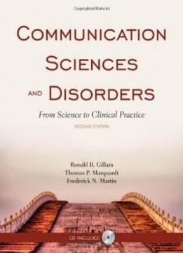 Communication Sciences And Disorders: From Science To Clinical Practice, Second Edition