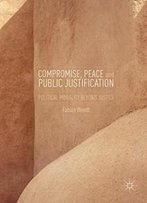 Compromise, Peace And Public Justification: Political Morality Beyond Justice