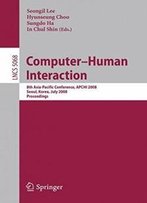 Computer-Human Interaction: 8th Asia-Pacific Conference, Apchi 2008 Seoul, Korea, July 6-9, 2008, Proceedings (Lecture Notes In Computer Science)