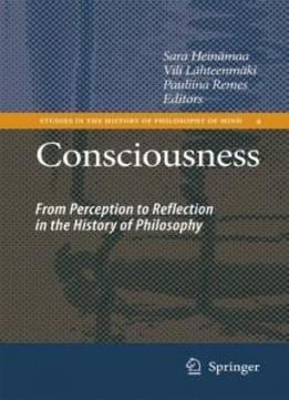 Consciousness: From Perception To Reflection In The History Of Philosophy (studies In The History Of Philosophy Of Mind)