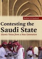 Contesting The Saudi State: Islamic Voices From A New Generation (Cambridge Middle East Studies)