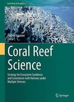 Coral Reef Science: Strategy For Ecosystem Symbiosis And Coexistence With Humans Under Multiple Stresses (Coral Reefs Of The World)