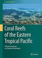 Coral Reefs Of The Eastern Tropical Pacific: Persistence And Loss In A Dynamic Environment (Coral Reefs Of The World)