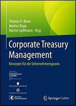 Corporate Treasury Management: Konzepte Fur Die Unternehmenspraxis