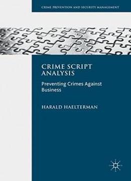 Crime Script Analysis: Preventing Crimes Against Business (crime Prevention And Security Management)