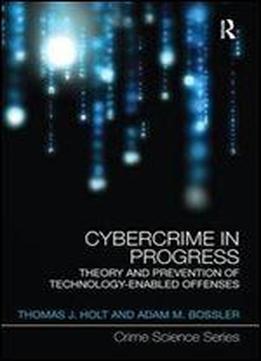 Cybercrime In Progress: Theory And Prevention Of Technology-enabled Offenses (crime Science Series)