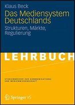 Das Mediensystem Deutschlands: Strukturen, Markte, Regulierung (studienbucher Zur Kommunikations- Und Medienwissenschaft)