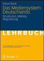 Das Mediensystem Deutschlands: Strukturen, Markte, Regulierung (Studienbucher Zur Kommunikations- Und Medienwissenschaft)