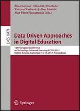 Data Driven Approaches In Digital Education: 12th European Conference On Technology Enhanced Learning, Ec-tel 2017, Tallinn, Estonia, September 1215, ... (lecture Notes In Computer Science)