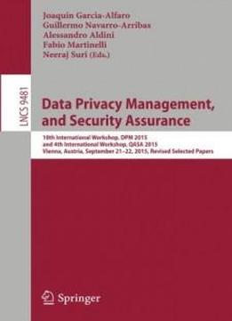 Data Privacy Management, And Security Assurance: 10th International Workshop, Dpm 2015, And 4th International Workshop, Qasa 2015, Vienna, Austria, ... Papers (lecture Notes In Computer Science)