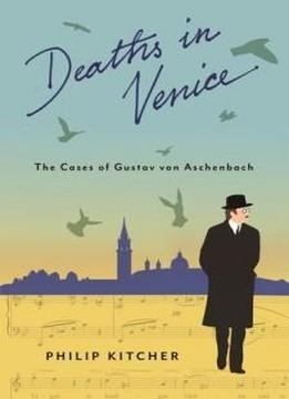 Deaths In Venice: The Cases Of Gustav Von Aschenbach (leonard Hastings Schoff Lectures)