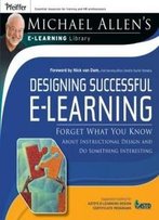 Designing Successful E-Learning, Michael Allen's Online Learning Library: Forget What You Know About Instructional Design And Do Something Interesting