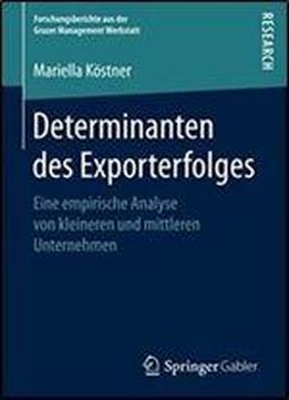 Determinanten Des Exporterfolges: Eine Empirische Analyse Von Kleineren Und Mittleren Unternehmen (forschungsberichte Aus Der Grazer Management Werkstatt)