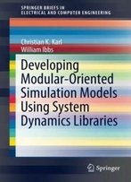 Developing Modular-Oriented Simulation Models Using System Dynamics Libraries (Springerbriefs In Electrical And Computer Engineering)