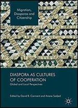 Diaspora As Cultures Of Cooperation: Global And Local Perspectives (migration, Diasporas And Citizenship)