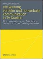 Die Wirkung Verbaler Und Nonverbaler Kommunikation In Tv-Duellen: Eine Untersuchung Am Beispiel Von Gerhard Schroder Und Angela Merkel