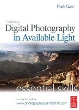 Digital Photography In Available Light: Essential Skills, Third Edition (photography Essential Skills)