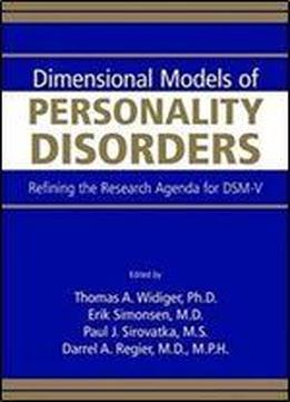 Dimensional Models Of Personality Disorders: Refining The Research Agenda For Dsm-v