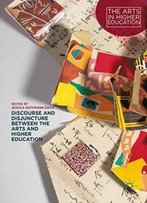 Discourse And Disjuncture Between The Arts And Higher Education (The Arts In Higher Education)