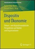 Dispositiv Und Okonomie: Diskurs- Und Dispositivanalytische Perspektiven Auf Markte Und Organisationen (Interdisziplinare Diskursforschung)