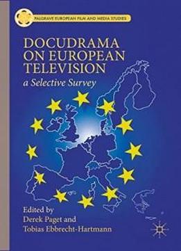Docudrama On European Television: A Selective Survey (palgrave European Film And Media Studies)
