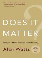 Does It Matter?: Essays On Man's Relation To Materiality
