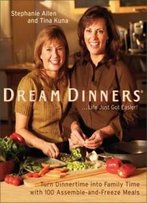 Dream Dinners: Turn Dinnertime Into Family Time With 100 Assemble-And-Freeze Meals