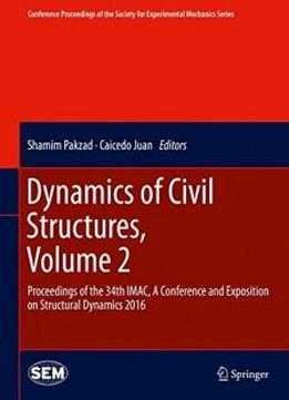 Dynamics Of Civil Structures, Volume 2: Proceedings Of The 34th Imac, A Conference And Exposition On Structural Dynamics 2016 (conference Proceedings Of The Society For Experimental Mechanics Series)