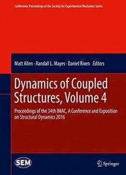Dynamics Of Coupled Structures, Volume 4: Proceedings Of The 34th Imac, A Conference And Exposition On Structural Dynamics 2016 (conference ... Society For Experimental Mechanics Series)