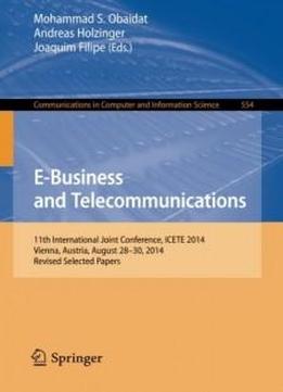 E-business And Telecommunications: 11th International Joint Conference, Icete 2014, Vienna, Austria, August 28-30, 2014, Revised Selected Papers (communications In Computer And Information Science)