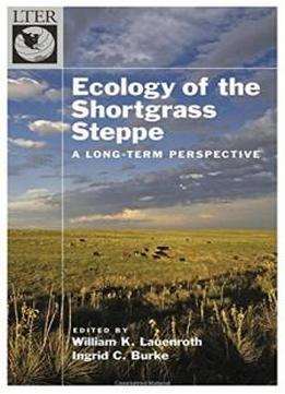 Ecology Of The Shortgrass Steppe: A Long-term Perspective (long-term Ecological Research Network Series)