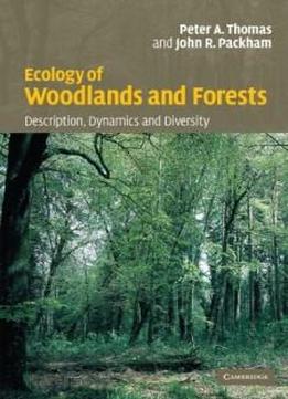Ecology Of Woodlands And Forests: Description, Dynamics And Diversity
