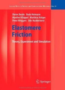 Elastomere Friction: Theory, Experiment And Simulation (lecture Notes In Applied And Computational Mechanics)