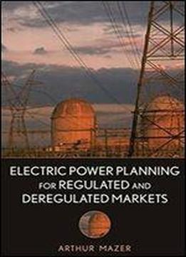 Electric Power Planning For Regulated And Deregulated Markets