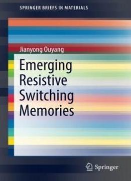 Emerging Resistive Switching Memories (springerbriefs In Materials)