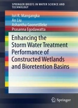 Enhancing The Storm Water Treatment Performance Of Constructed Wetlands And Bioretention Basins (springerbriefs In Water Science And Technology)